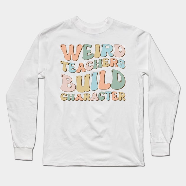 Weird Teachers Build Character Groovy Funny Teacher sayings Long Sleeve T-Shirt by Imou designs